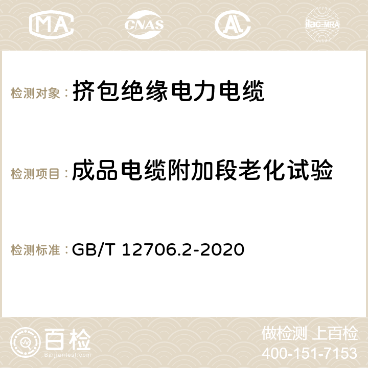 成品电缆附加段老化试验 额定电压1 kV（Um=1.2 kV)到35 kV(Um=40.5 kV）挤包绝缘电力电缆及附件 第2部分：额定电压6 kV（Um=7.2kV）到30 kV（Um=36 kV）电缆 GB/T 12706.2-2020 19.7