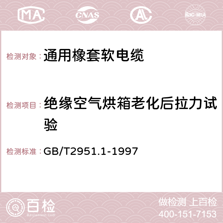 绝缘空气烘箱老化后拉力试验 电缆绝缘和护套材料通用试验方法 第1部分:通用试验方法 第1节:厚度和外形尺寸测量--机械性能试验 GB/T2951.1-1997 9.1