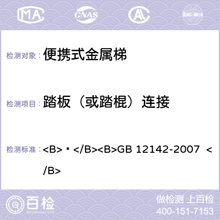 踏板（或踏棍）连接 便携式金属梯安全要求 <B> </B><B>GB 12142-2007 </B> 6.5