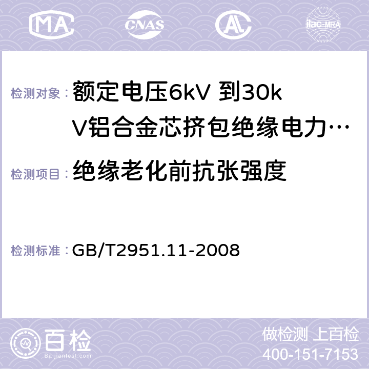 绝缘老化前抗张强度 电缆和光缆绝缘和护套材料通用试验方法 第11部分：通用试验方法 --厚度和外形尺寸测量—机械性能试验 GB/T2951.11-2008 9