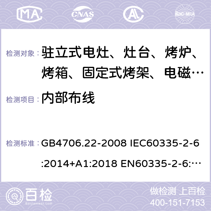 内部布线 家用和类似用途电器的安全 驻立式电灶、灶台、烤箱及类似用途器具的特殊要求 GB4706.22-2008 IEC60335-2-6:2014+A1:2018 EN60335-2-6:2015 AS/NZS60335.2.6:2014+A1:2015 23