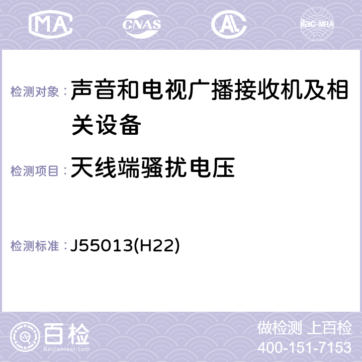 天线端骚扰电压 声音和电视广播接收机及有关设备 无线电骚扰特性 限值和测量方法 J55013(H22) 4.3