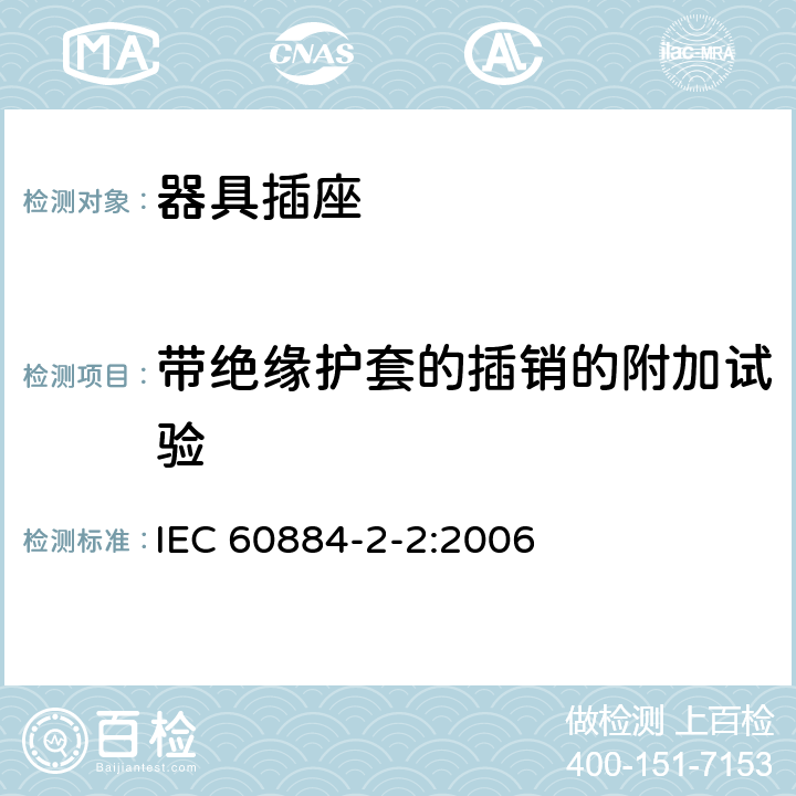 带绝缘护套的插销的附加试验 家用和类似用途插头插座 第二部分：器具插座的特殊要求 IEC 60884-2-2:2006 30