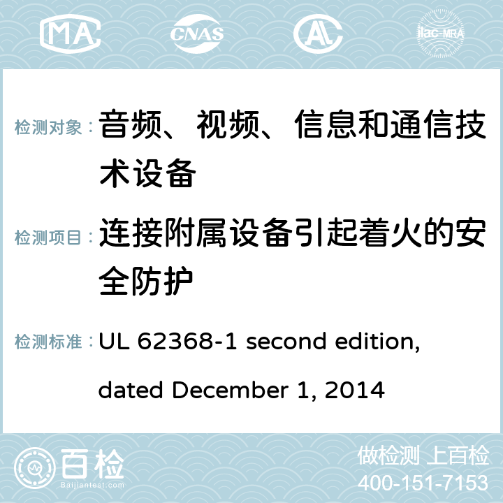 连接附属设备引起着火的安全防护 音频、视频、信息和通信技术设备第 1 部分：安全要求 UL 62368-1 second edition, dated December 1, 2014 6.6