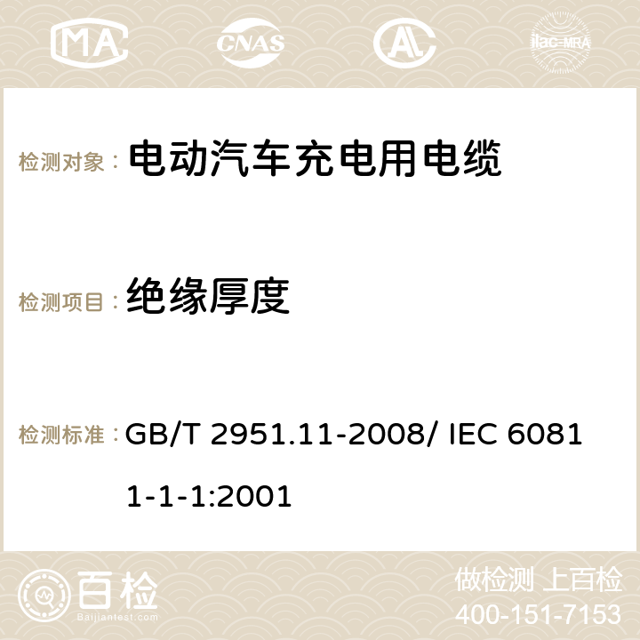 绝缘厚度 电缆和光缆绝缘和护套材料通用试验方法第11部分：通用试验方法--厚度和外形尺寸测量--机械性能试验 GB/T 2951.11-2008/ IEC 60811-1-1:2001 8.1