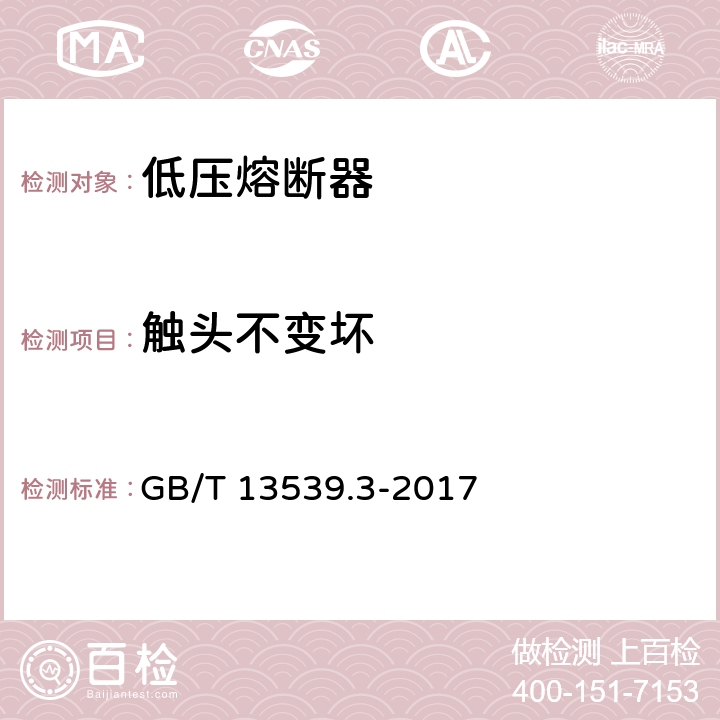 触头不变坏 低压熔断器 第3部分：非熟练人员使用的熔断器的补充要求（主要用于家用和类似用途的熔断器）标准化熔断器系统示例A至F GB/T 13539.3-2017 8.10