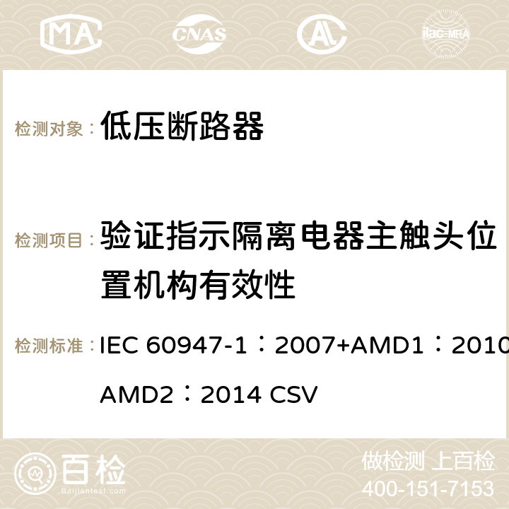 验证指示隔离电器主触头位置机构有效性 低压开关设备和控制设备 第1部分：总则 IEC 60947-1：2007+AMD1：2010+AMD2：2014 CSV 8.2.5