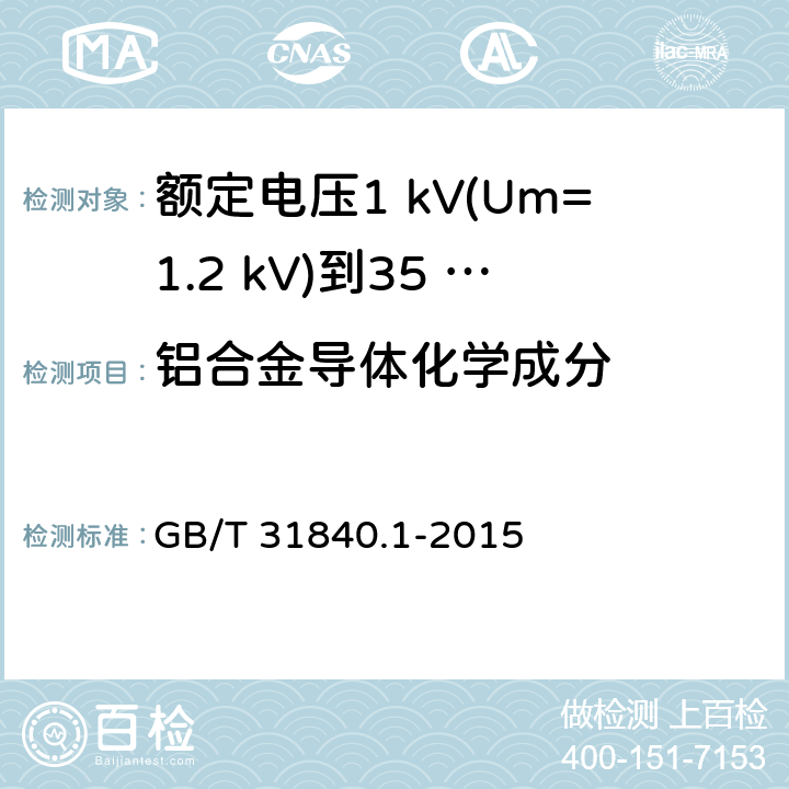 铝合金导体化学成分 额定电压1 kV(Um=1.2 kV)到35 kV(Um=40.5 kV)铝合金芯挤包绝缘电力电缆及附件　第1部分：额定电压1 kV (Um=1.2 kV) 到3 kV (Um=3.6 kV) 电缆 GB/T 31840.1-2015 17.24