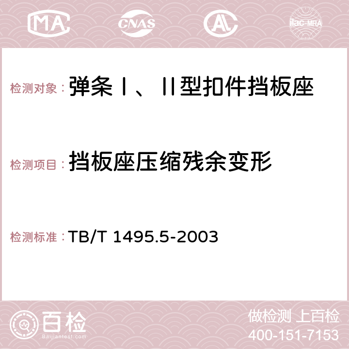 挡板座压缩残余变形 弹条Ⅰ型扣件 第5部分：弹条Ⅰ、Ⅱ型扣件挡板座 TB/T 1495.5-2003 5.6