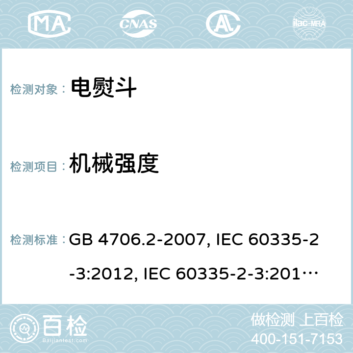 机械强度 家用和类似用途电器的安全 第2部分:电熨斗的特殊要求 GB 4706.2-2007, IEC 60335-2-3:2012, IEC 60335-2-3:2015, EN 60335-2-3:2002, EN 60335-2-3:2016, BS EN 60335-2-3:2016, DIN EN 60335-2-3:2011 
AS/NZS 60335.2.3:2012 21