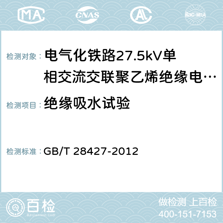 绝缘吸水试验 电气化铁路27.5kV单相交流交联聚乙烯绝缘电缆及附件 GB/T 28427-2012 11.2.11