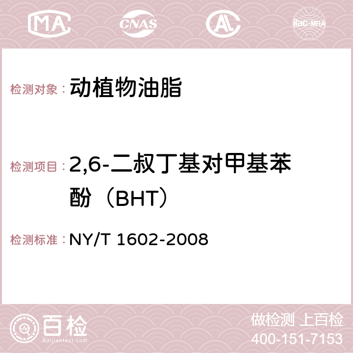 2,6-二叔丁基对甲基苯酚（BHT） 植物油中叔丁基羟基茴香醚（BHA）、2，6－二叔丁基对甲酚（BHT）和特丁基对苯二酚（TBHQ）的测定 高效液相色谱法 NY/T 1602-2008
