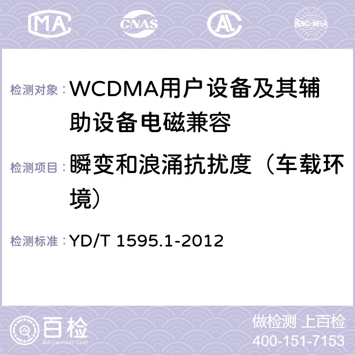 瞬变和浪涌抗扰度（车载环境） 2GHz WCDMA数字蜂窝移动通信系统的电磁兼容性要求和测量方法 第1部分：用户设备及其辅助设备 YD/T 1595.1-2012 9.8