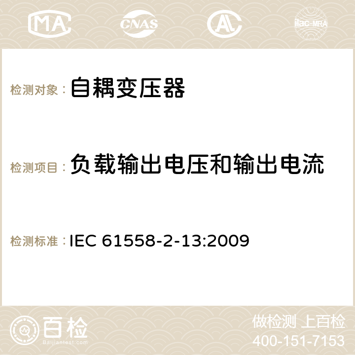 負載輸出電壓和輸出電流 電源電壓為1100V及以下的變壓器、電抗器、電源裝置和類似產品的安全 第14部分:自耦變壓器和內裝自耦變壓器的電源裝置的特殊要求和試驗 IEC 61558-2-13:2009 11