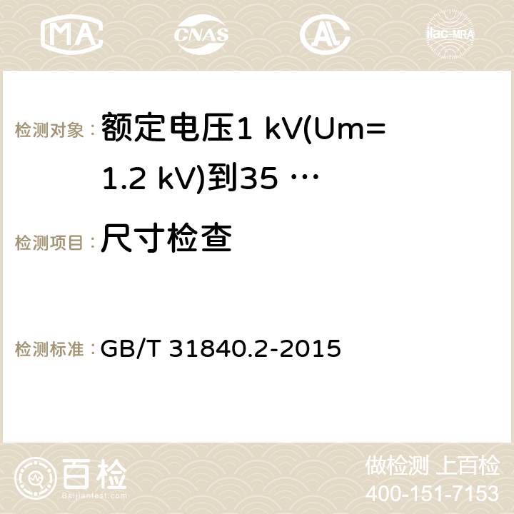 尺寸检查 GB/T 31840.2-2015 额定电压1kV(Um=1.2kV)到35kV(Um=40.5 kV)铝合金芯挤包绝缘电力电缆 第2部分:额定电压6kV(Um=7.2kV)到30kV(Um=36kV)电缆