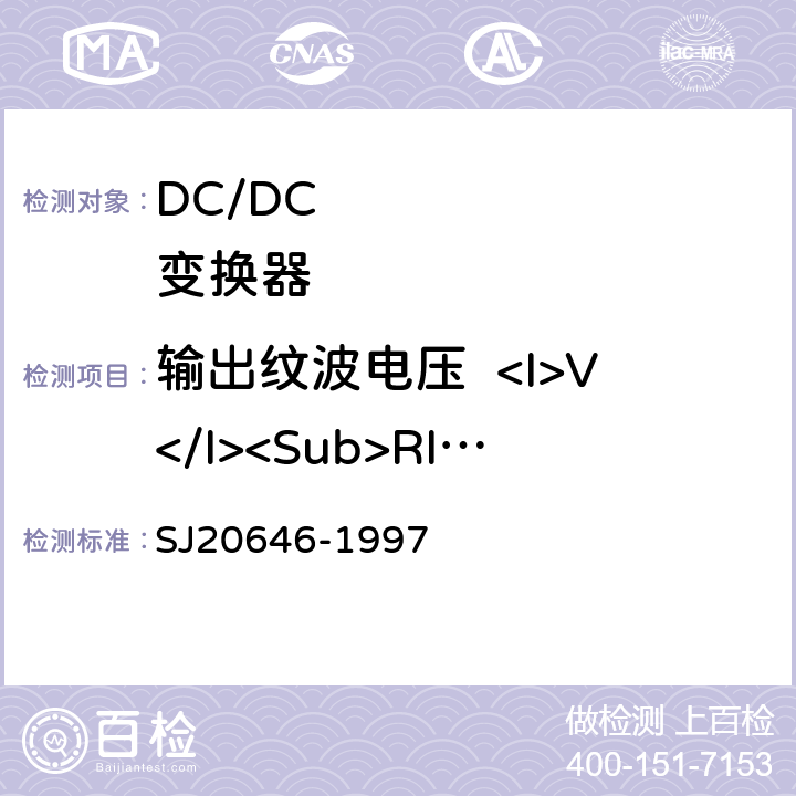 输出纹波电压  <I>V</I><Sub>RIP</Sub> 《混合集成电路DC/DC变换器测试方法》 SJ20646-1997 5.3