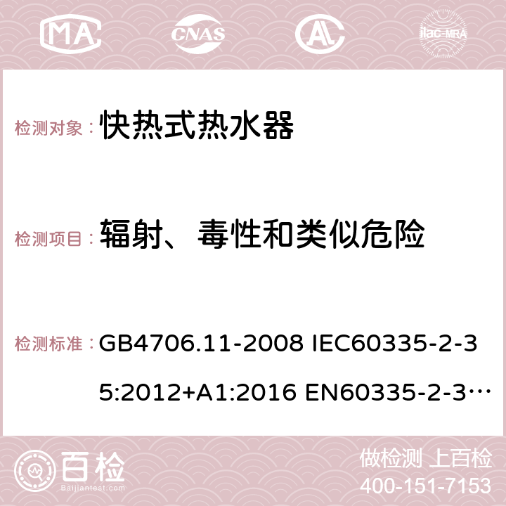 辐射、毒性和类似危险 家用和类似用途电器的安全 快热式热水器的特殊要求 GB4706.11-2008 IEC60335-2-35:2012+A1:2016 EN60335-2-35:2016 AS/NZS60335.2.35:2013+A1:2017 32