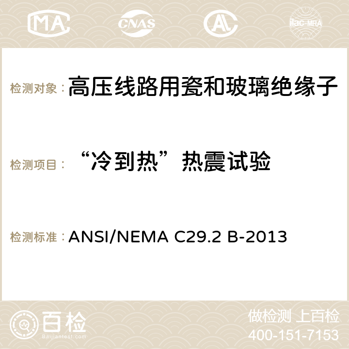 “冷到热”热震试验 湿法成形瓷及钢化玻璃-悬式绝缘子 ANSI/NEMA C29.2 B-2013 8.4.1