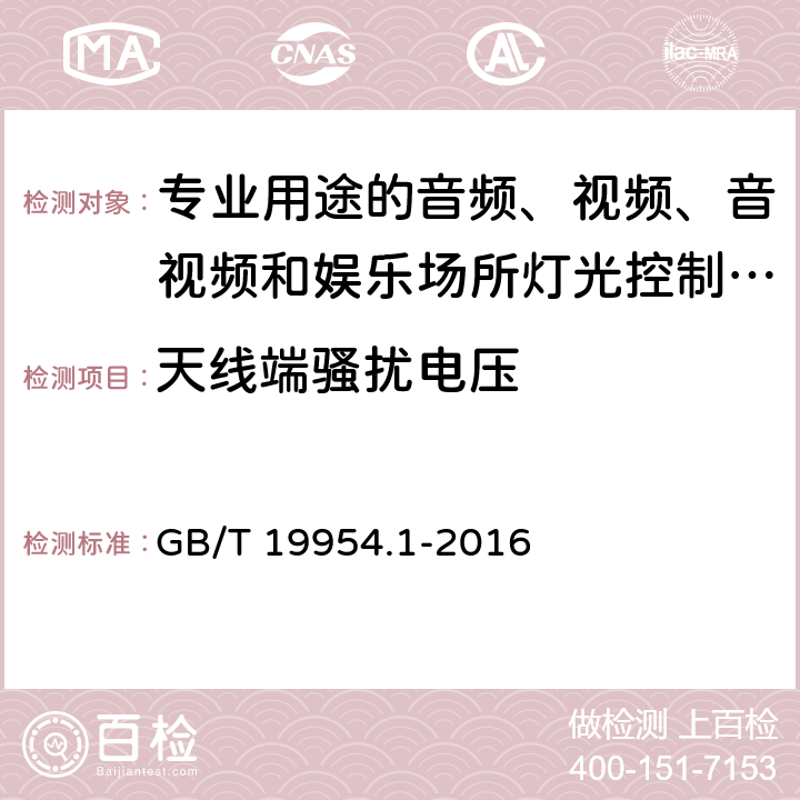 天线端骚扰电压 电磁兼容 专业用途的音频、视频、音视频和娱乐场所灯光控制设备的产品类标准 第1部分:发射 GB/T 19954.1-2016 6