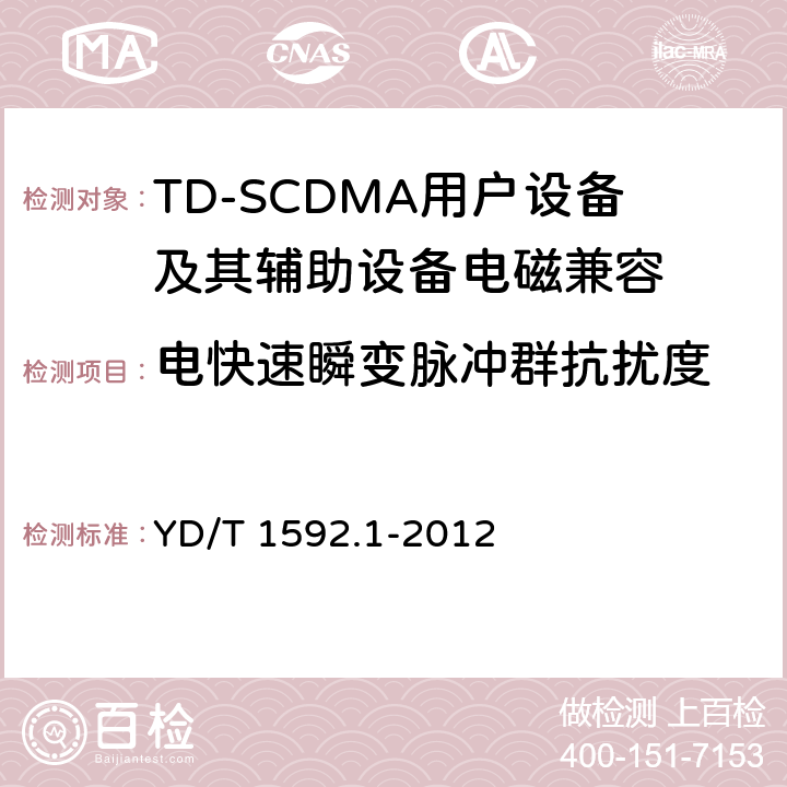 电快速瞬变脉冲群抗扰度 2GHz TD-SCDMA数字蜂窝移动通信系统电磁兼容性要求和测量方法 第1部分：移动台及其辅助设备 YD/T 1592.1-2012 9.3