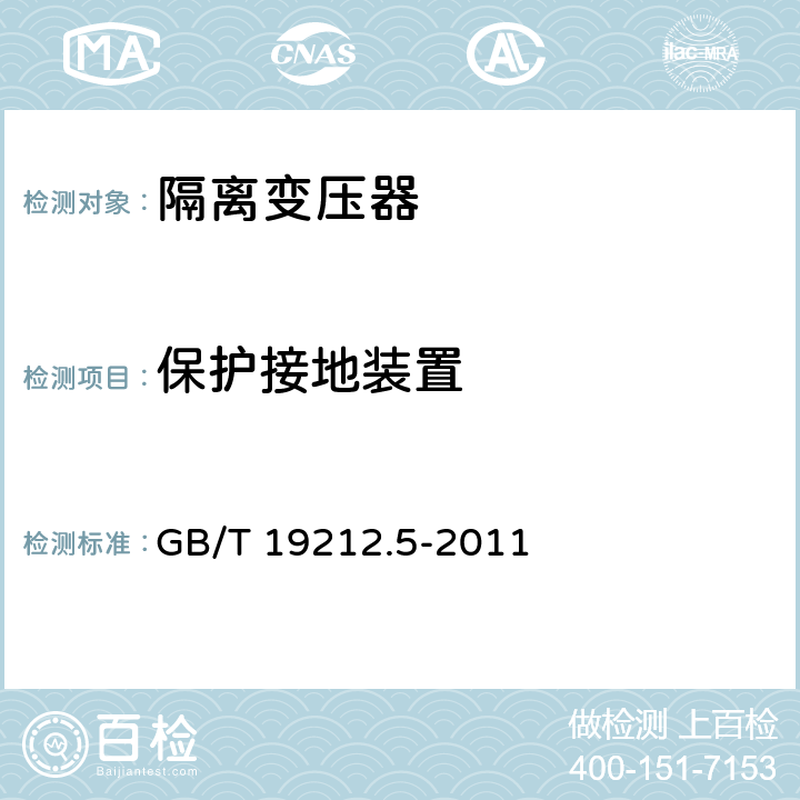 保护接地装置 电源电压为1100V及以下的变压器、电抗器、电源装置和类似产品的安全. 第5部分：隔离变压器和内装隔离变压器的电源装置的特殊要求和试验 GB/T 19212.5-2011 
 24