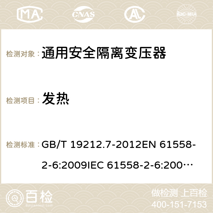 发热 电源电压为1 100V及以下的变压器、电抗器、电源装置和类似产品的安全 第7部分：安全隔离变压器和内装安全隔离变压器的电源装置的特殊要求和试验 GB/T 19212.7-2012
EN 61558-2-6:2009
IEC 61558-2-6:2009
AS/NZS 61558.2.6:2009+A1:2012 14