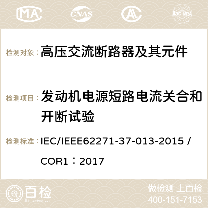 发动机电源短路电流关合和开断试验 高压开关设备和控制装置.第37-013部分:交流发电机断路器 IEC/IEEE62271-37-013-2015 /COR1：2017 6.105