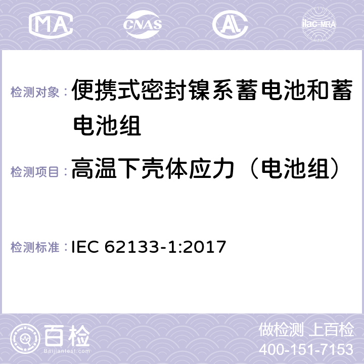 高温下壳体应力（电池组） IEC 62133-1-2017 含碱性或其他非酸性电解质的二次电池和便携式密封二次电池及其制造的电池的安全要求 便携式应用第1部分:镍系统