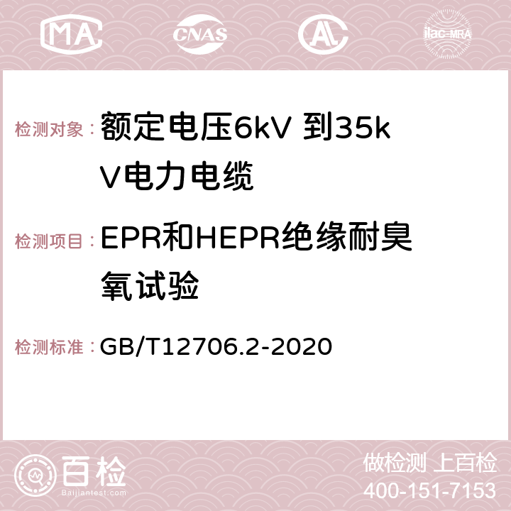 EPR和HEPR绝缘耐臭氧试验 额定电压1kV（Um=1.2kV）到35kV(Um=40.5kV）挤包绝缘电力电缆及附件 第2部分：额定电压6kV（Um=7.2kV）到30kV（Um= GB/T12706.2-2020 19.12