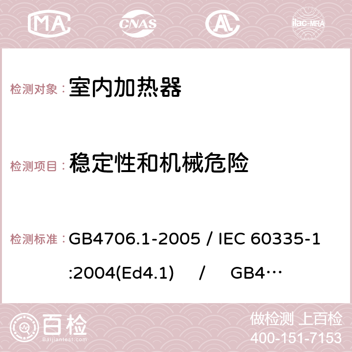 稳定性和机械危险 家用和类似用途电器的安全 第一部分：通用要求 / 家用和类似用途电器的安全 第二部分：室内加热器的特殊要求 GB4706.1-2005 / IEC 60335-1:2004(Ed4.1) / GB4706.23-2007 / IEC 60335-2-30:2004(Ed4.1) 20