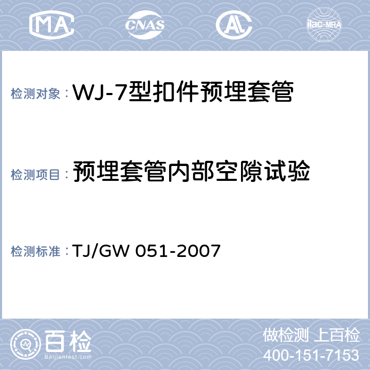 预埋套管内部空隙试验 WJ-7型扣件零部件制造验收暂行技术条件 第9部分预埋套管制造验收技术条件 TJ/GW 051-2007 4.6