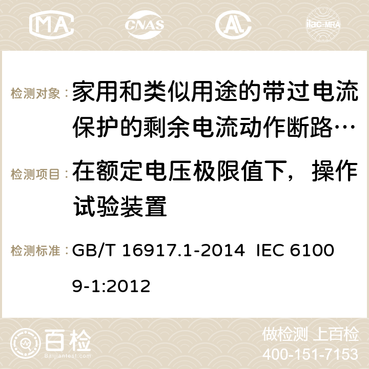 在额定电压极限值下，操作试验装置 家用和类似用途的带过电流保护的剩余电流动作断路器（RCBO） 第1部分：一般规则 GB/T 16917.1-2014 IEC 61009-1:2012 9.16