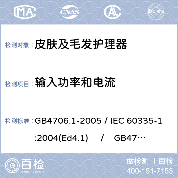 输入功率和电流 家用和类似用途电器的安全 第一部分：通用要求 / 家用和类似用途电器的安全 第二部分：皮肤及毛发护理器具的特殊要求 GB4706.1-2005 / IEC 60335-1:2004(Ed4.1) / GB4706.15-2008 / IEC 60335-2-23:2003 10