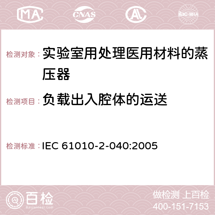 负载出入腔体的运送 测量、控制和实验室用电气设备的安全要求 第2-040部分：用于处理医用材料的灭菌器和清洗消毒器的特殊要求 IEC 61010-2-040:2005 7.4.101