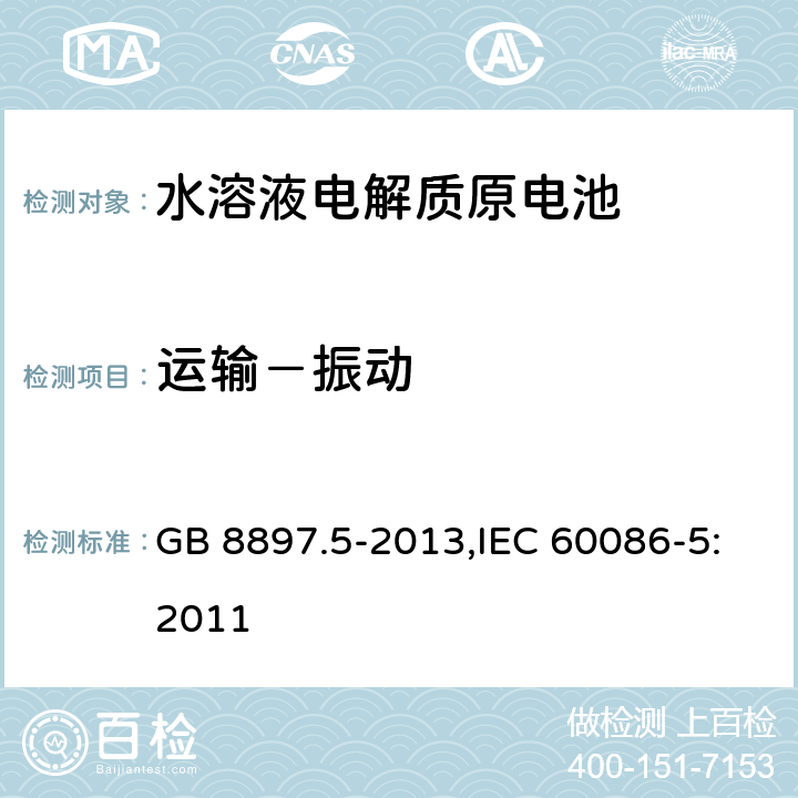 运输－振动 原电池 第5部分：水溶液电解质电池的安全要求 GB 8897.5-2013,IEC 60086-5:2011 6.2.2.3