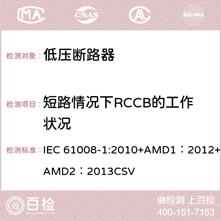 短路情况下RCCB的工作状况 家用和类似用途的不带过电流保护的剩余电流动作断路器 第1部分：一般规则 IEC 61008-1:2010+AMD1：2012+AMD2：2013CSV 9.11