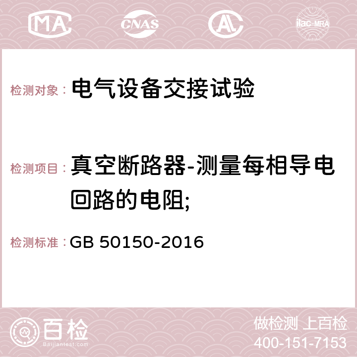 真空断路器-测量每相导电回路的电阻; 电气装置安装工程电气设备交接试验 GB 50150-2016 11.0.3