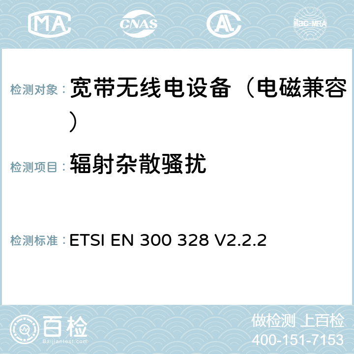 辐射杂散骚扰 宽带传输系统；工作在2.4GHz的数据传输设备；无线频谱接入协调标准 ETSI EN 300 328 V2.2.2 4.3.1.10/11
4.3.2.9/10