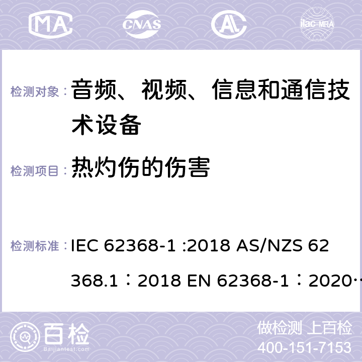热灼伤的伤害 音频、视频、信息和通信技术设备 第 1 部分：安全要求 IEC 62368-1 :2018 AS/NZS 62368.1：2018 EN 62368-1：2020+A11：2020 9
