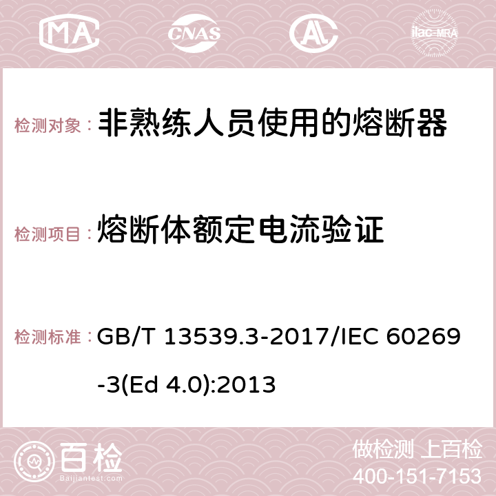 熔断体额定电流验证 低压熔断器 第3部分: 非熟练人员使用的熔断器的补充要求 (主要用于家用和类似用途的熔断器) 标准化熔断器系统示例A至F GB/T 13539.3-2017/IEC 60269-3(Ed 4.0):2013 /8.4.3.2/8.4.3.2