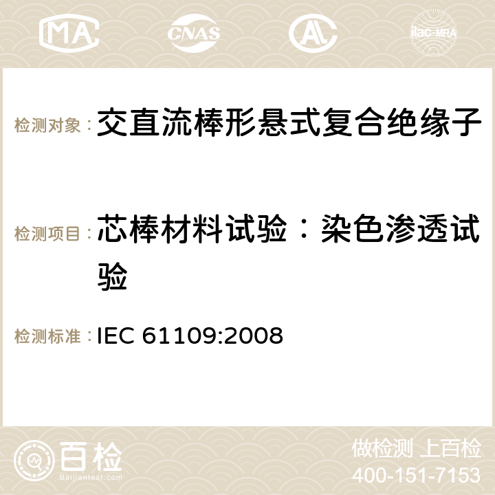 芯棒材料试验：染色渗透试验 架空线路绝缘子 标称电压高于1000V交流系统用悬垂和耐张复合绝缘子定义、试验方法及接收准则 IEC 61109:2008 10.1