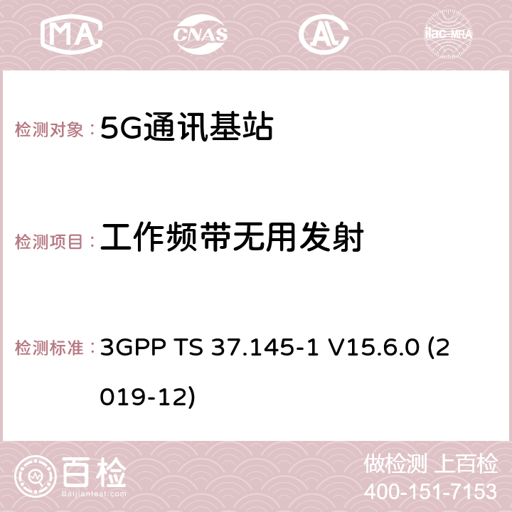 工作频带无用发射 3GPP TS 37.145 3GPP;技术规范组无线电接入网;有源天线系统（AAS）基站（BS）一致性测试； 第1部分：传导一致性测试(版本15) -1 V15.6.0 (2019-12) 章节6.6.5