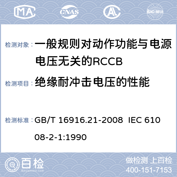 绝缘耐冲击电压的性能 家用和类似用途的不带过电流保护的剩余电流动作断路器（RCCB） 第21部分：一般规则对动作功能与电源电压无关的RCCB的适应性 GB/T 16916.21-2008 IEC 61008-2-1:1990 9.20