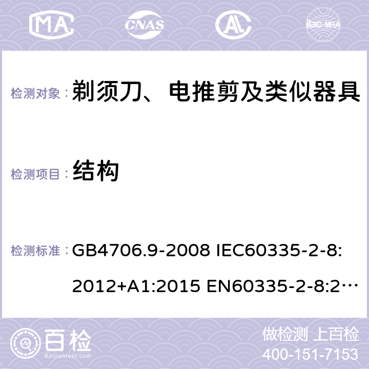 结构 家用和类似用途电器的安全 剃须刀、电推剪及类似器具的特殊要求 GB4706.9-2008 IEC60335-2-8:2012+A1:2015 EN60335-2-8:2015+A1:2016 AS/NZS60335.2.8:2013+A1:2017 22