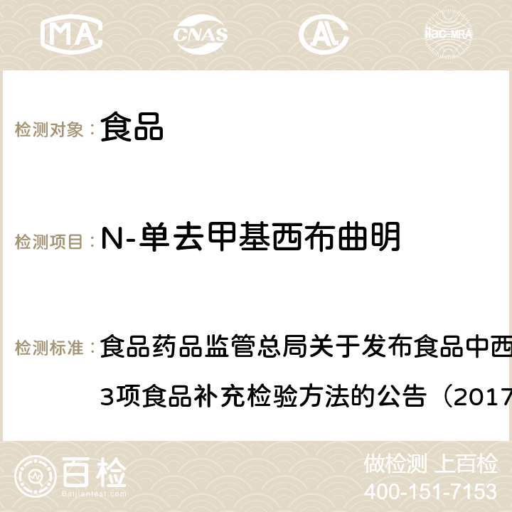 N-单去甲基西布曲明 食品中西布曲明等化合物的测定 食品药品监管总局关于发布食品中西布曲明等化合物的测定等3项食品补充检验方法的公告（2017年第24号）附件1 BJS201701