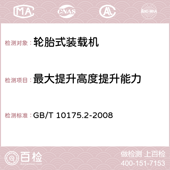 最大提升高度提升能力 土方机械 装载机和挖掘装载机 第2部分：掘起力和最大提升高度提升能力的测试方法 GB/T 10175.2-2008 5,6