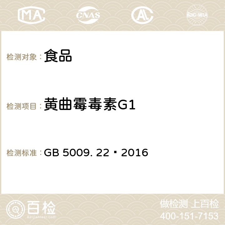黄曲霉毒素G1 食品安全国家标准 食品中黄曲霉毒素B族和G族的测定 GB 5009. 22—2016