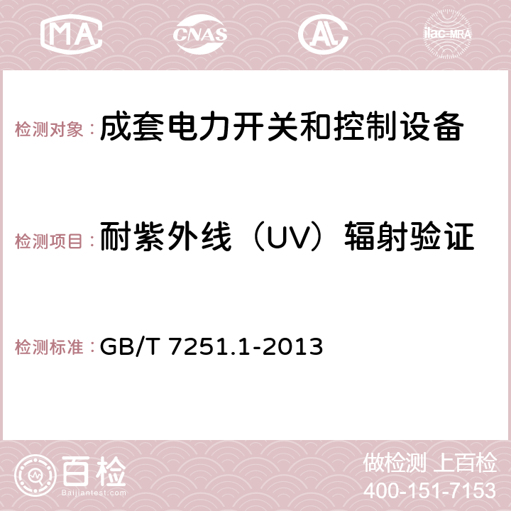 耐紫外线（UV）辐射验证 低压成套开关设备和控制设备-第1部分：总则 
GB/T 7251.1-2013 10.2.4