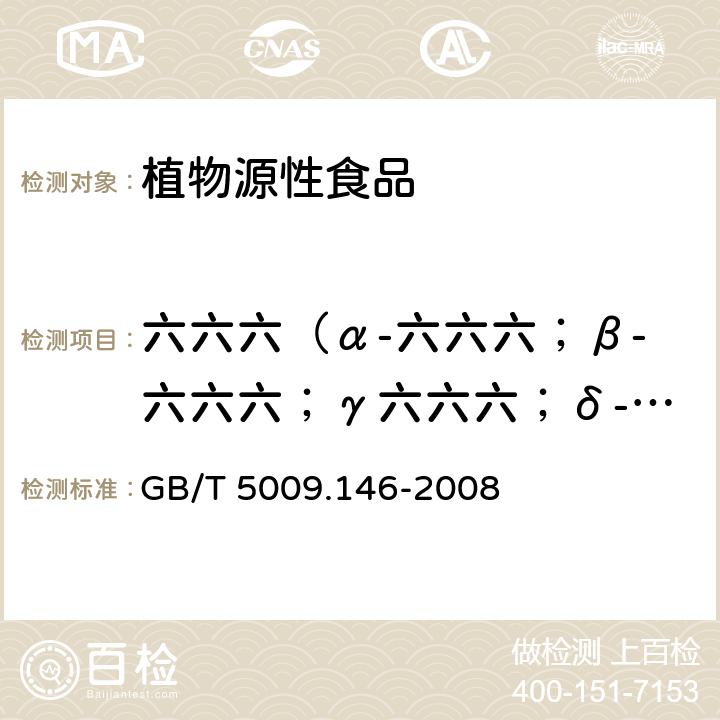 六六六（α-六六六；β-六六六；γ六六六；δ-六六六） 植物性食品中有机氯和拟除虫菊酯类农药多种残留的测定 GB/T 5009.146-2008