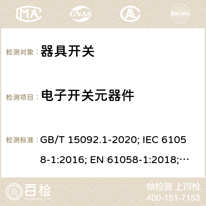 電子開關元器件 器具開關 第1部分: 通用要求 GB/T 15092.1-2020; IEC 61058-1:2016; EN 61058-1:2018; UL 61058-1:2017(Ed.5), CAN/CSA-C22.2 No. 61058-1:2017(Ed.3); AS/NZS 61058.1:2020; ABNT NBR IEC 61058-1:2004 24
